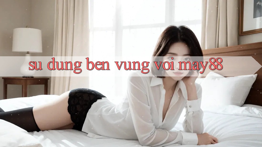 Sử dụng bền vững với may88 Sử dụng bền vững với may88