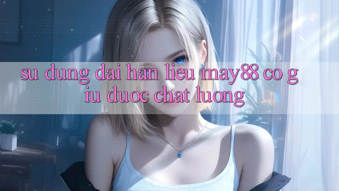 Sử dụng dài hạn: liệu may88 có giữ được chất lượng? Sử dụng dài hạn: liệu may88 có giữ được chất lượng?