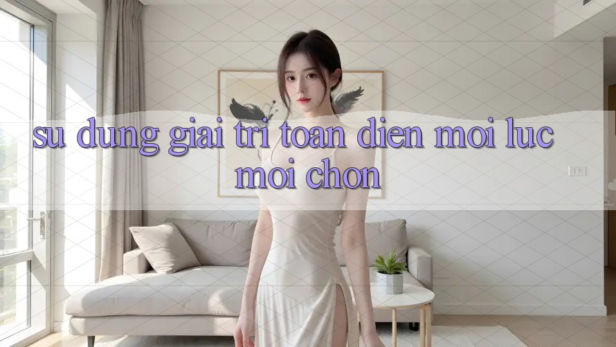 Sử dụng Giải Trí Toàn Diện Mọi Lúc, Mọi chốn Sử dụng Giải Trí Toàn Diện Mọi Lúc, Mọi chốn