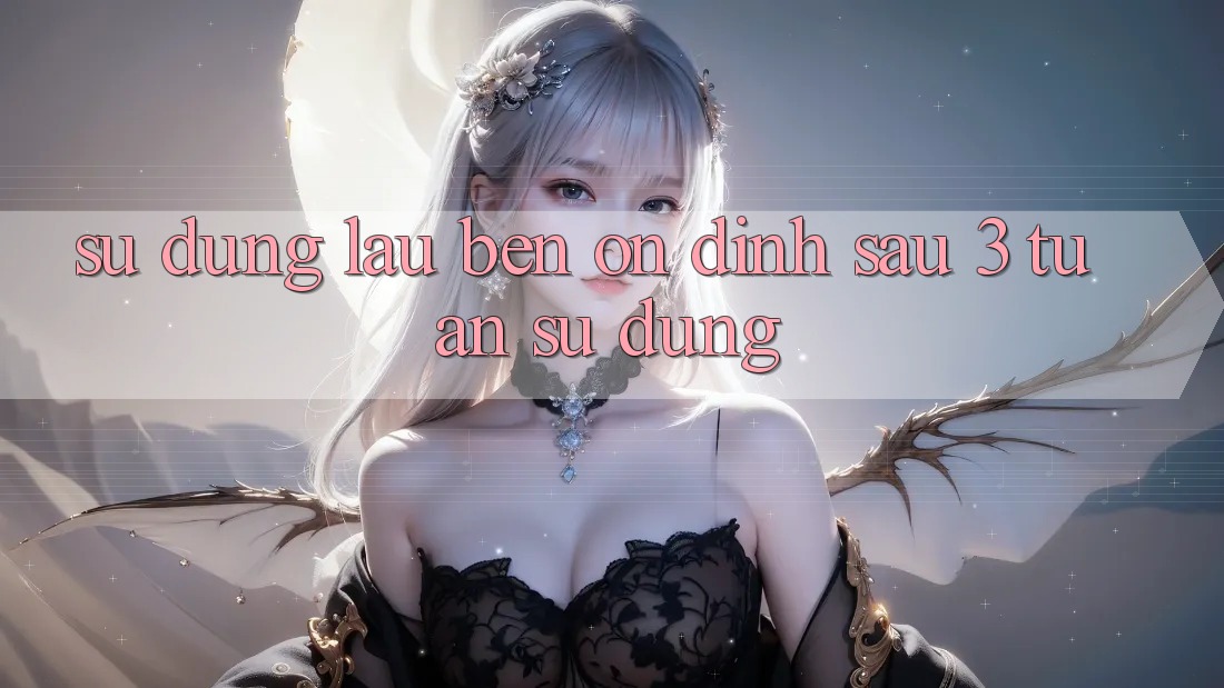 Sử dụng lâu bền: ổn định sau 3 tuần sử dụng Sử dụng lâu bền: ổn định sau 3 tuần sử dụng