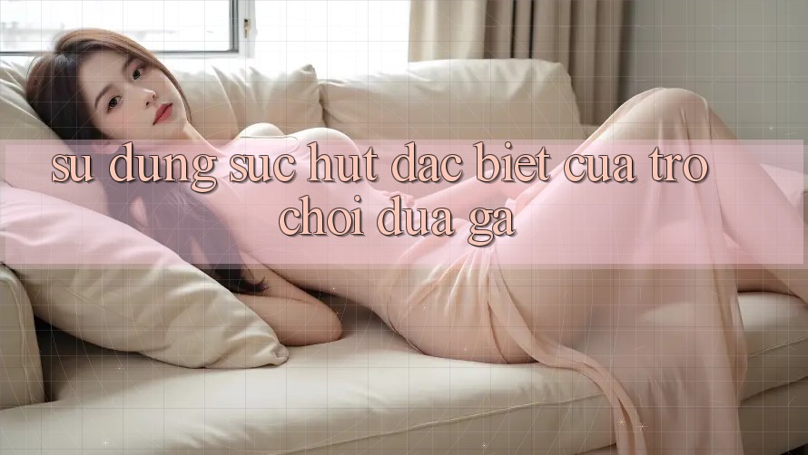Sử dụng Sức Hút Đặc Biệt Của Trò Chơi Đua Gà Sử dụng Sức Hút Đặc Biệt Của Trò Chơi Đua Gà