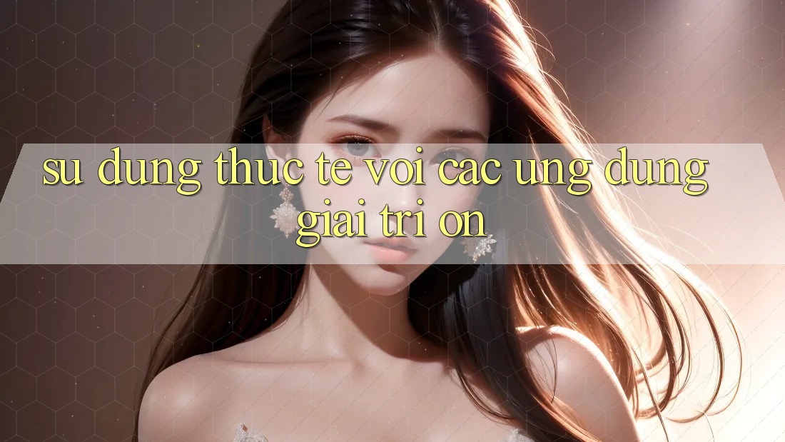 Sử dụng thực tế với các ứng dụng giải trí On