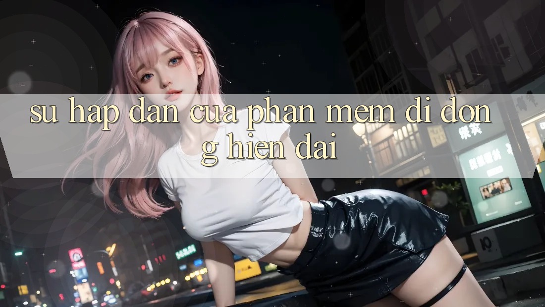 Sự Hấp Dẫn Của Phần mềm Di Động Hiện Đại Sự Hấp Dẫn Của Phần mềm Di Động Hiện Đại