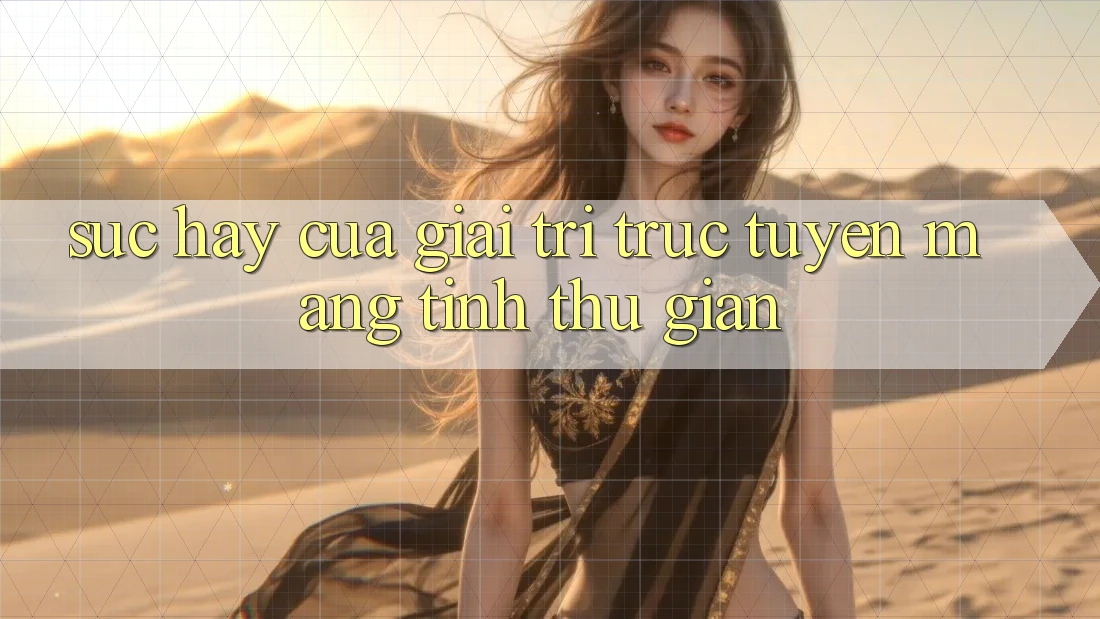 Sức Hay Của Giải Trí Trực Tuyến Mang Tính Thư Giãn Sức Hay Của Giải Trí Trực Tuyến Mang Tính Thư Giãn