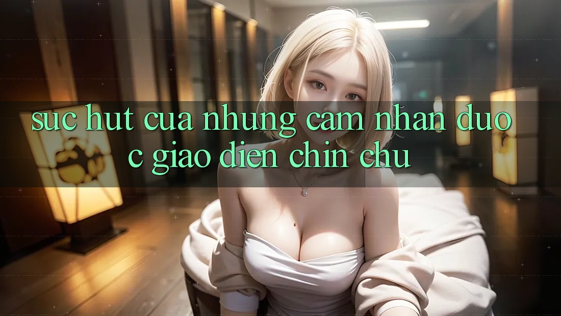 Sức Hút Của Những Cảm nhận Được Giao diện Chỉn Chu Sức Hút Của Những Cảm nhận Được Giao diện Chỉn Chu