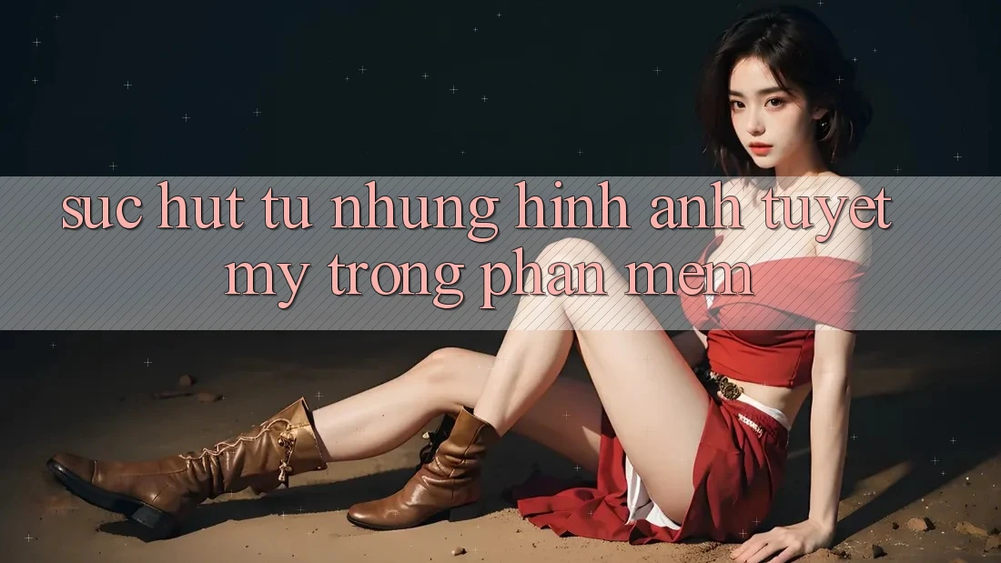 Sức Hút Từ Những Hình Ảnh Tuyệt Mỹ Trong Phần mềm Sức Hút Từ Những Hình Ảnh Tuyệt Mỹ Trong Phần mềm