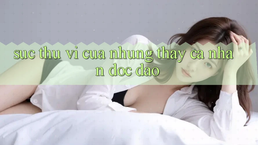 Sức Thú vị Của Những Thấy Cá Nhân Độc Đáo Sức Thú vị Của Những Thấy Cá Nhân Độc Đáo