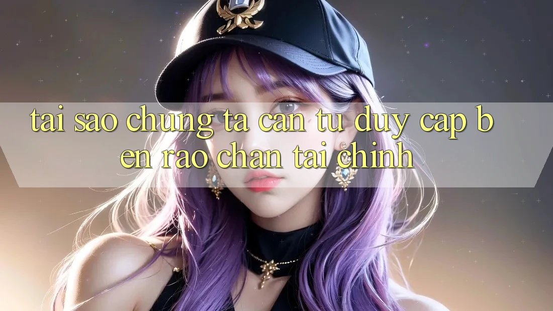 Tại Sao Chúng Ta Cần Tư duy Cập bến “Rào Chắn” Tài Chính? Tại Sao Chúng Ta Cần Tư duy Cập bến “Rào Chắn” Tài Chính?