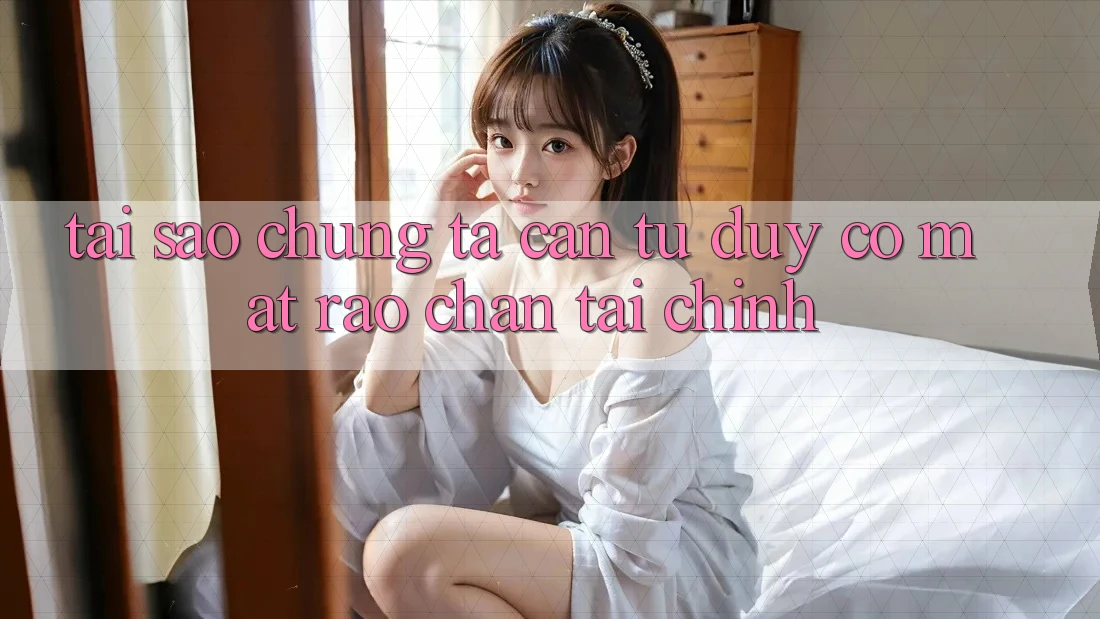 Tại Sao Chúng Ta Cần Tư duy Có mặt “Rào Chắn” Tài Chính?