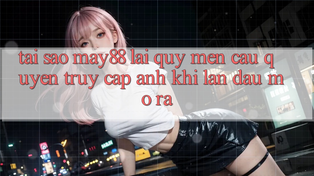 Tại sao may88 lại quý mến cầu quyền truy cập ảnh khi lần đầu mở ra? Tại sao may88 lại quý mến cầu quyền truy cập ảnh khi lần đầu mở ra?