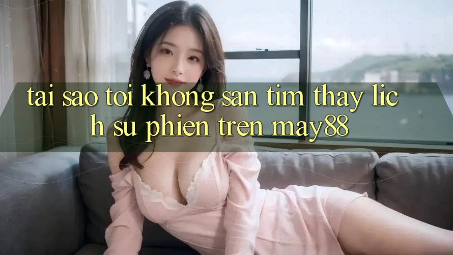 Tại sao tôi không săn tìm thấy lịch sử phiên trên may88? Tại sao tôi không săn tìm thấy lịch sử phiên trên may88?