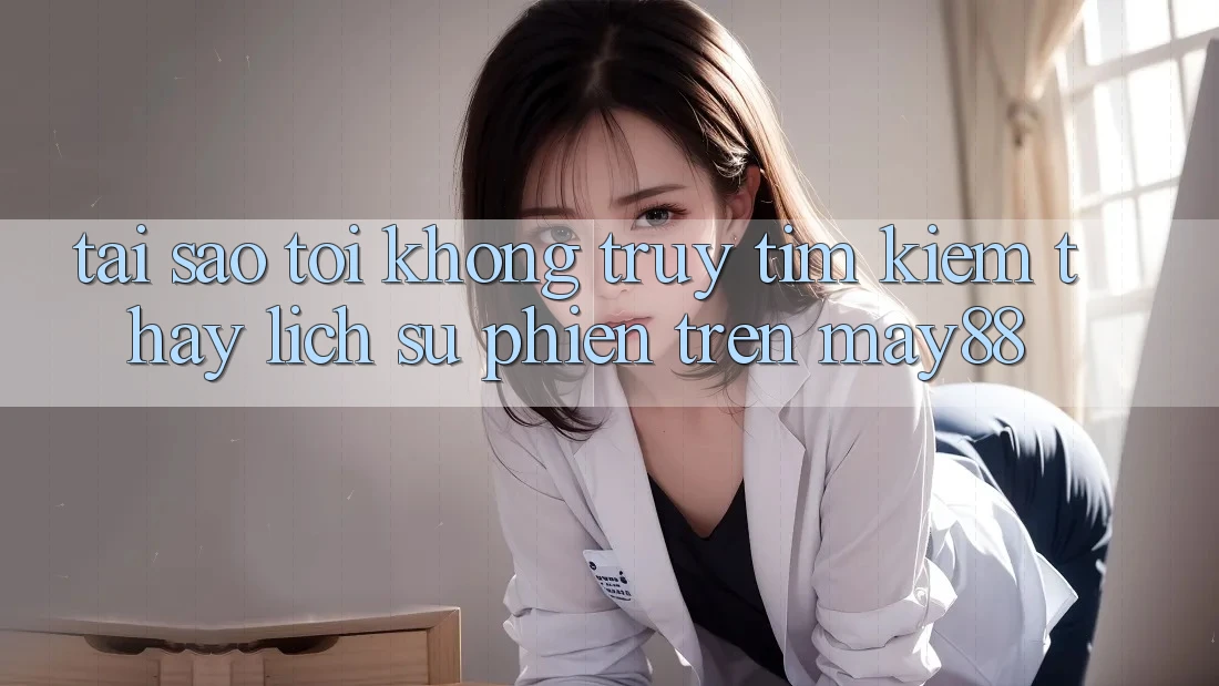 Tại sao tôi không truy tìm kiếm thấy lịch sử phiên trên may88? Tại sao tôi không truy tìm kiếm thấy lịch sử phiên trên may88?