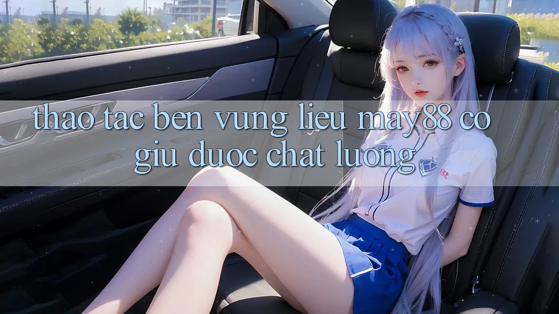 Thao tác bền vững: liệu may88 có giữ được chất lượng? Thao tác bền vững: liệu may88 có giữ được chất lượng?