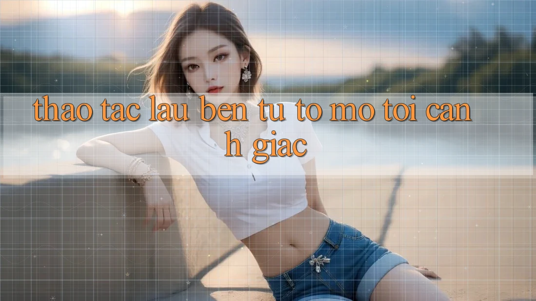 Thao tác lâu bền: Từ tò mò tới cảnh giác Thao tác lâu bền: Từ tò mò tới cảnh giác