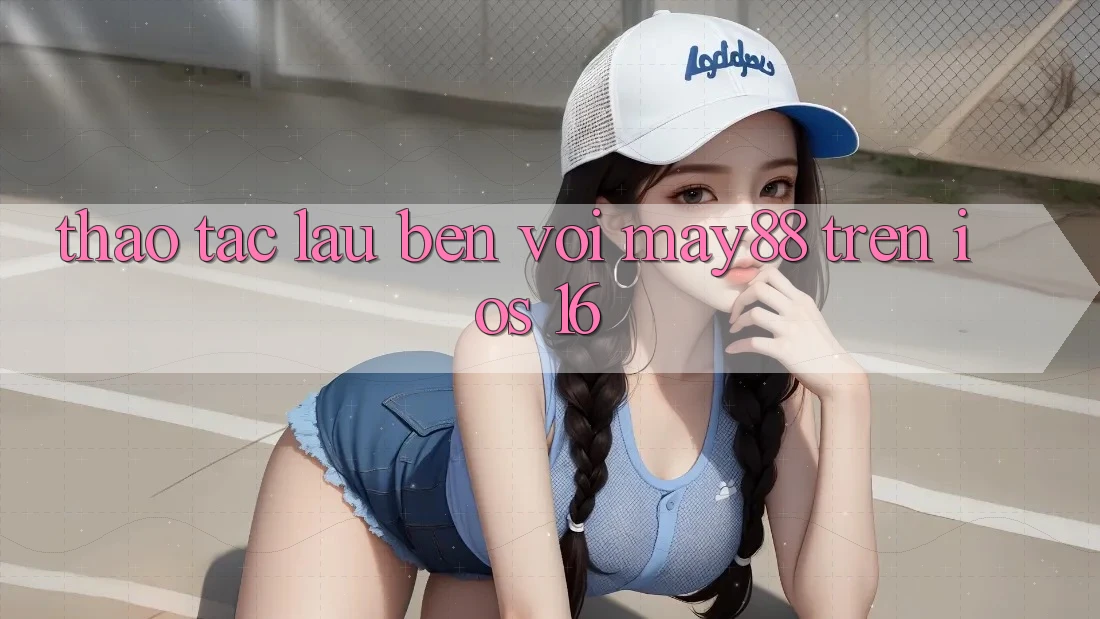 Thao tác lâu bền với may88 trên iOS 16 Thao tác lâu bền với may88 trên iOS 16