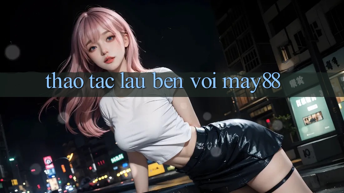 Thao tác lâu bền với May88