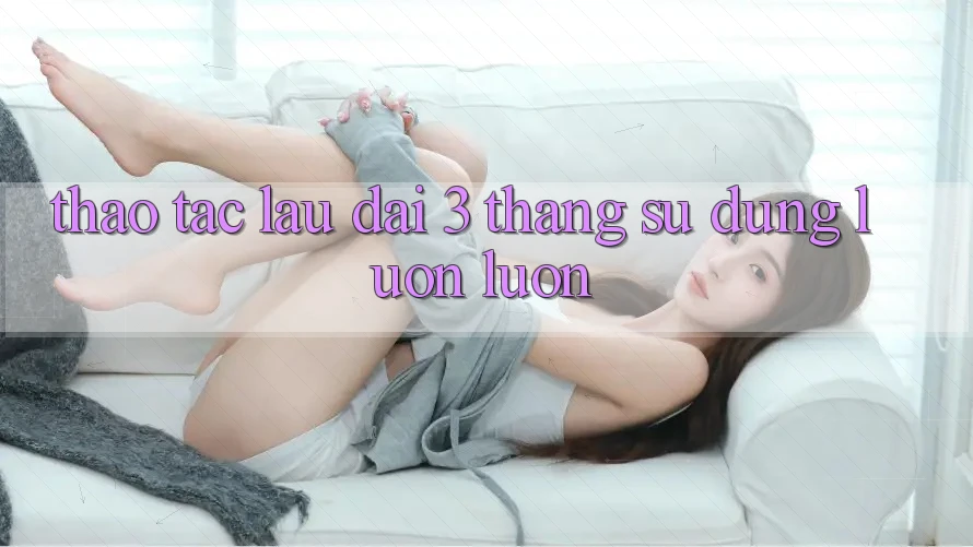 Thao tác lâu dài - 3 tháng sử dụng luôn luôn Thao tác lâu dài - 3 tháng sử dụng luôn luôn