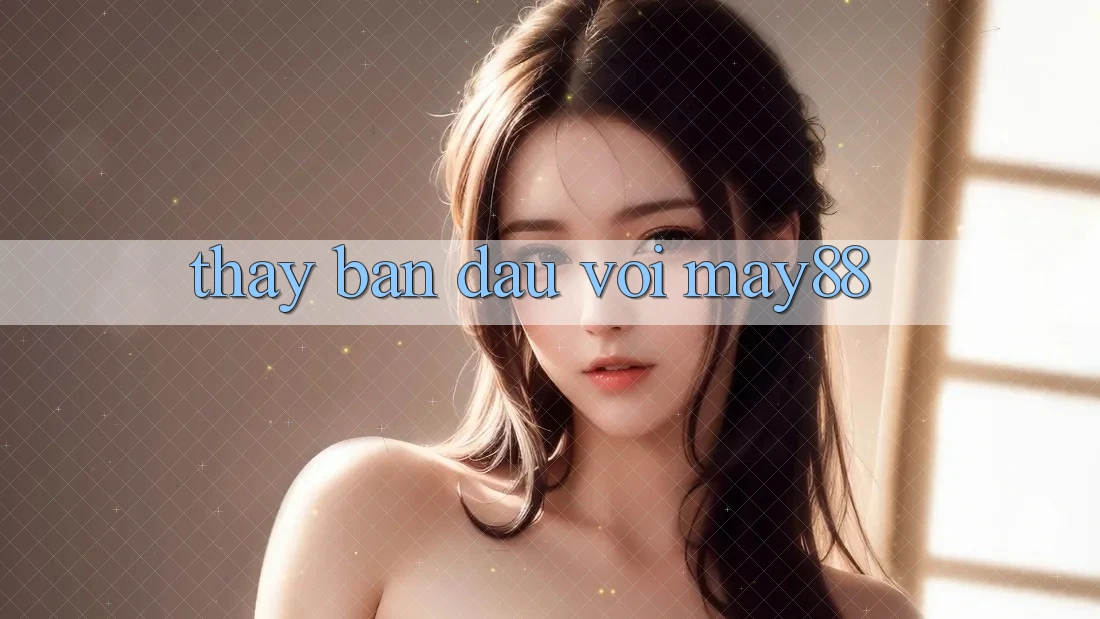 Thấy ban đầu với may88 Thấy ban đầu với may88
