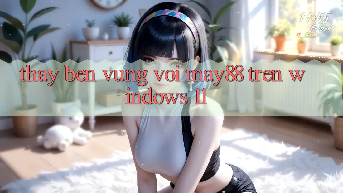 Thấy bền vững với may88 trên Windows 11 Thấy bền vững với may88 trên Windows 11