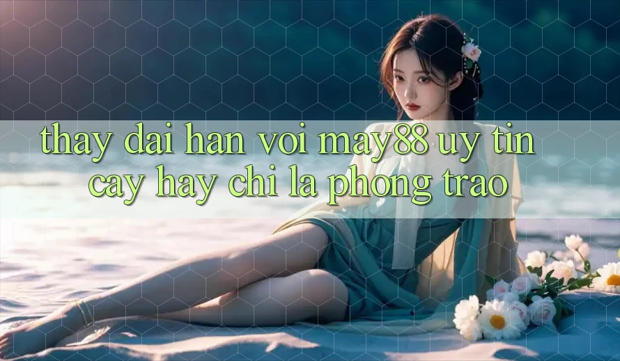 Thấy dài hạn với may88: Uy tín cậy hay chỉ là phong trào? Thấy dài hạn với may88: Uy tín cậy hay chỉ là phong trào?