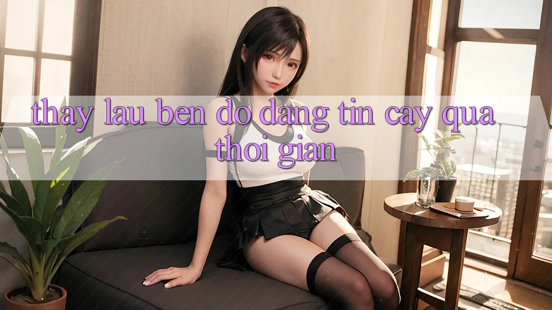 Thấy lâu bền: Độ đáng tin cậy qua thời gian Thấy lâu bền: Độ đáng tin cậy qua thời gian