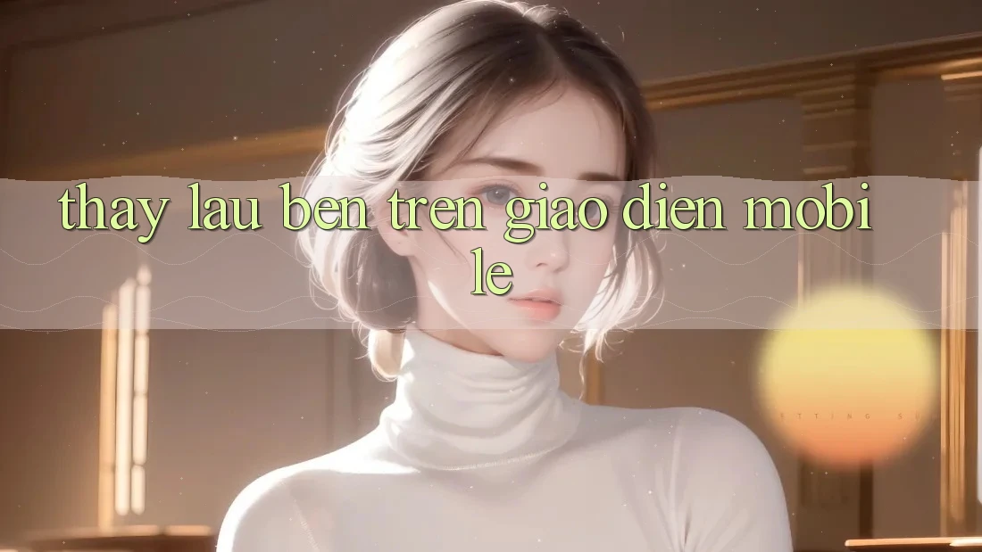 Thấy lâu bền trên giao diện mobile Thấy lâu bền trên giao diện mobile