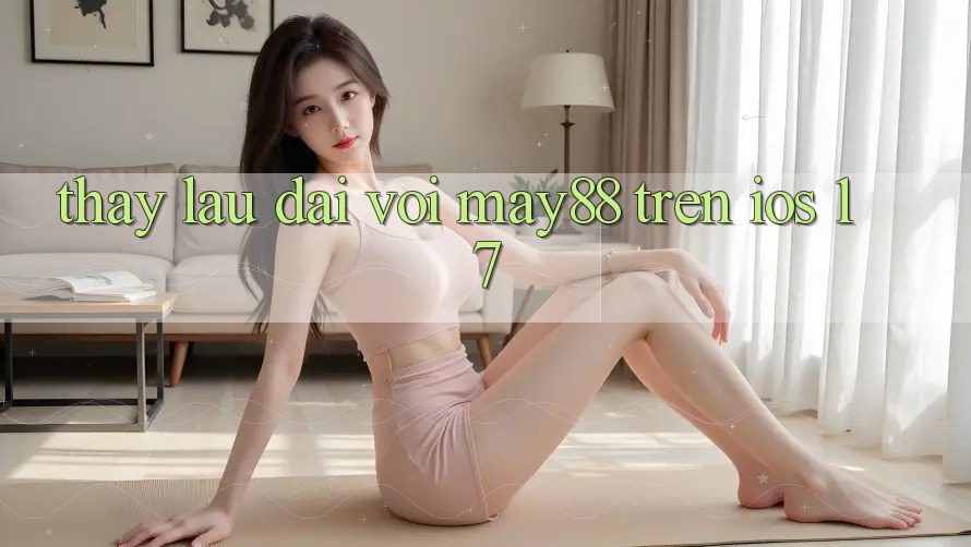 Thấy lâu dài với may88 trên iOS 17 Thấy lâu dài với may88 trên iOS 17