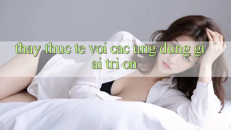 Thấy thực tế với các ứng dụng giải trí On Thấy thực tế với các ứng dụng giải trí On
