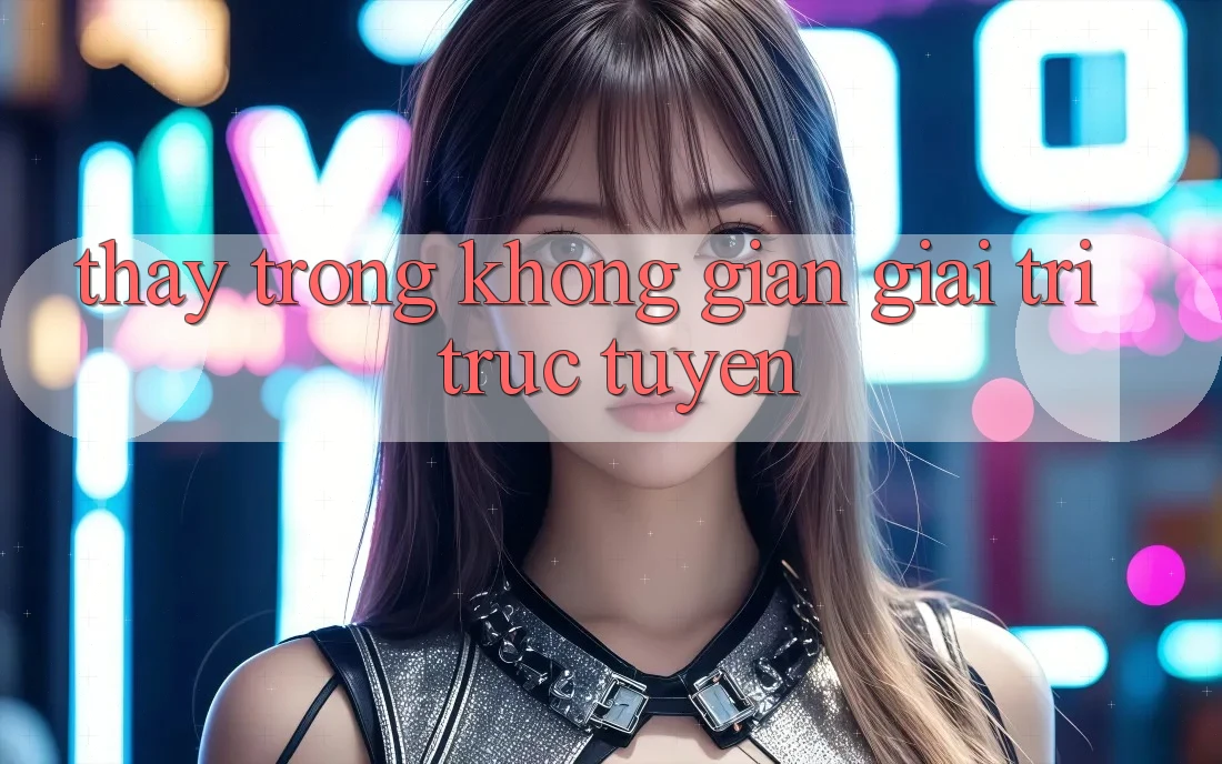Thấy Trong Không Gian Giải Trí Trực Tuyến Thấy Trong Không Gian Giải Trí Trực Tuyến