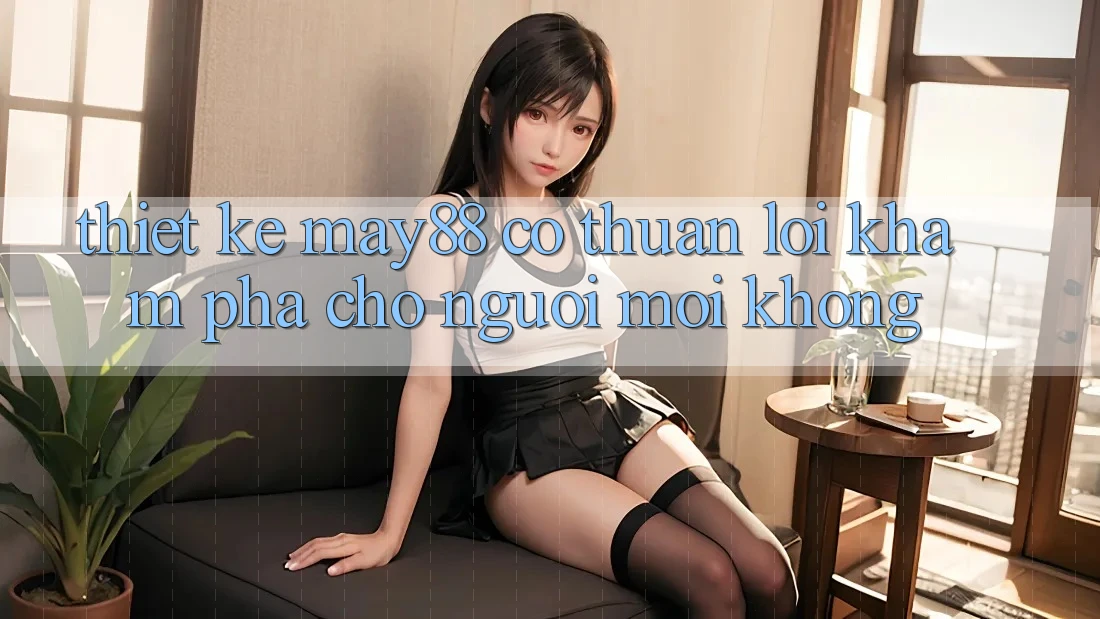 Thiết kế may88 có thuận lợi khám phá cho người mới không? Thiết kế may88 có thuận lợi khám phá cho người mới không?