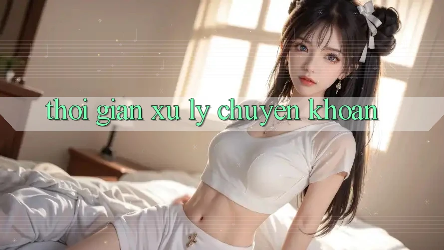Thời gian xử lý chuyển khoản Thời gian xử lý chuyển khoản
