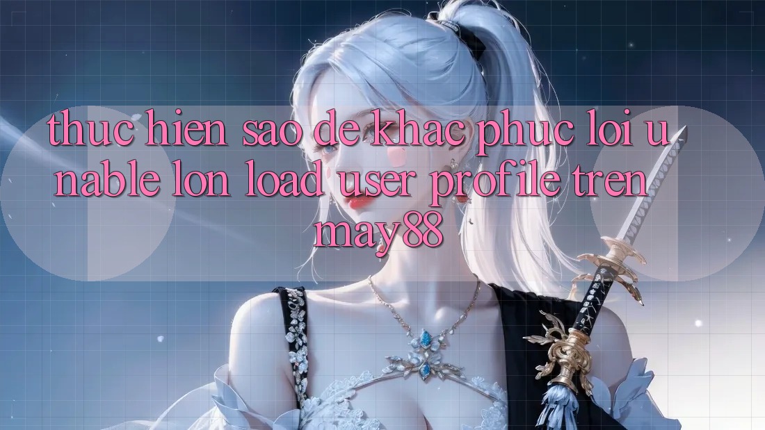 Thực hiện sao để khắc phục lỗi “Unable lớn load user profile” trên may88? Thực hiện sao để khắc phục lỗi “Unable lớn load user profile” trên may88?