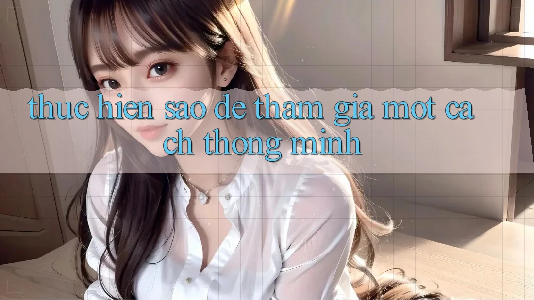 Thực hiện Sao Để Tham Gia Một Cách Thông Minh? Thực hiện Sao Để Tham Gia Một Cách Thông Minh?