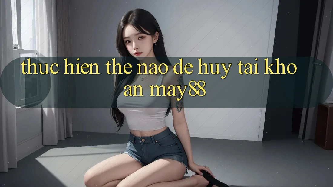 Thực hiện thế nào để hủy tài khoản May88? Thực hiện thế nào để hủy tài khoản May88?