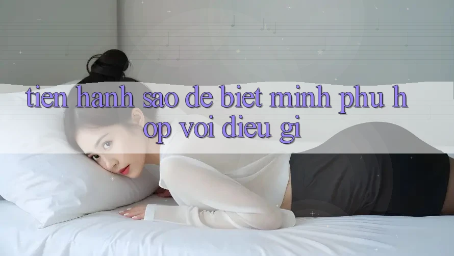 Tiến hành Sao Để Biết Mình Phù Hợp Với Điều Gì? Tiến hành Sao Để Biết Mình Phù Hợp Với Điều Gì?