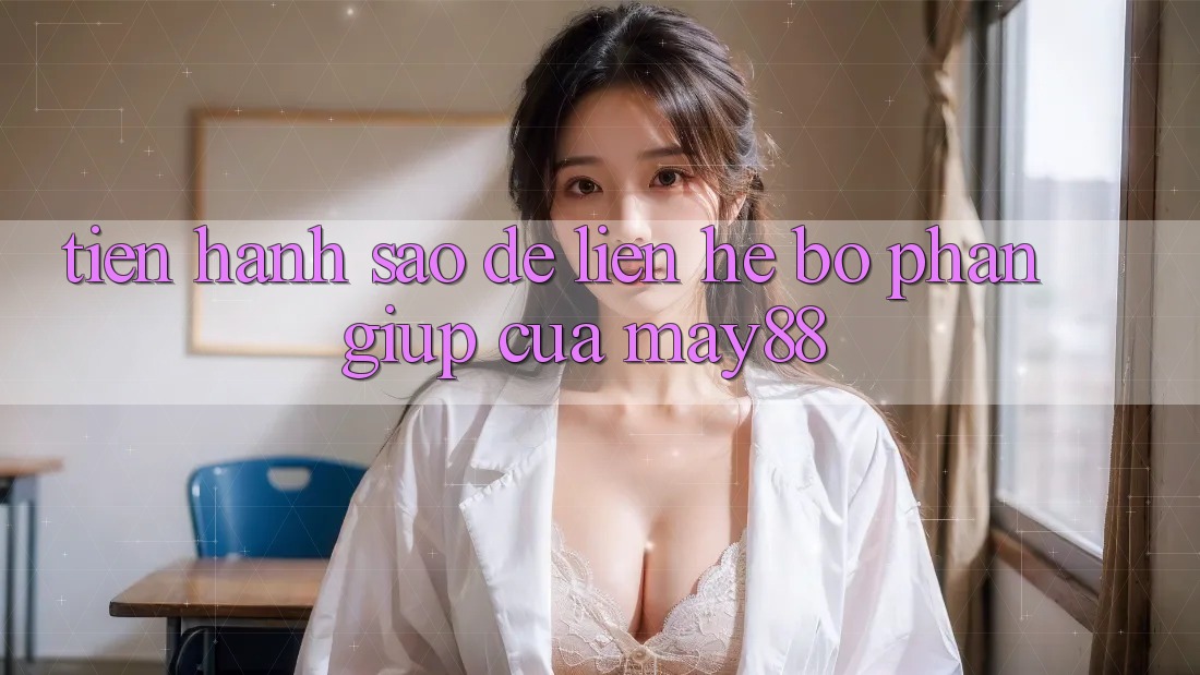Tiến hành sao để liên hệ bộ phận giúp của may88? Tiến hành sao để liên hệ bộ phận giúp của may88?