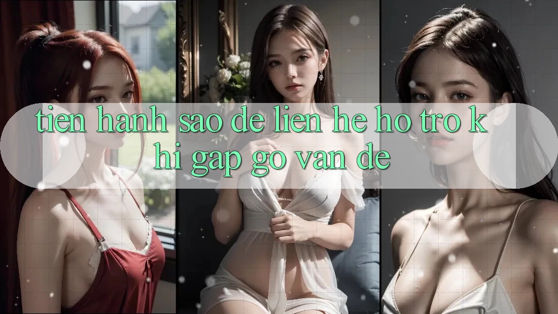 Tiến hành sao để liên hệ hỗ trợ khi gặp gỡ vấn đề?