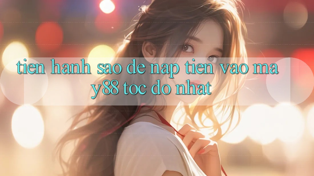 Tiến hành sao để nạp tiền vào May88 tốc độ nhất?