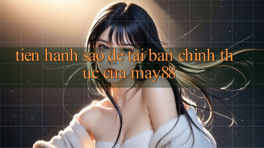 Tiến hành sao để tải bản chính thức của may88? Tiến hành sao để tải bản chính thức của may88?