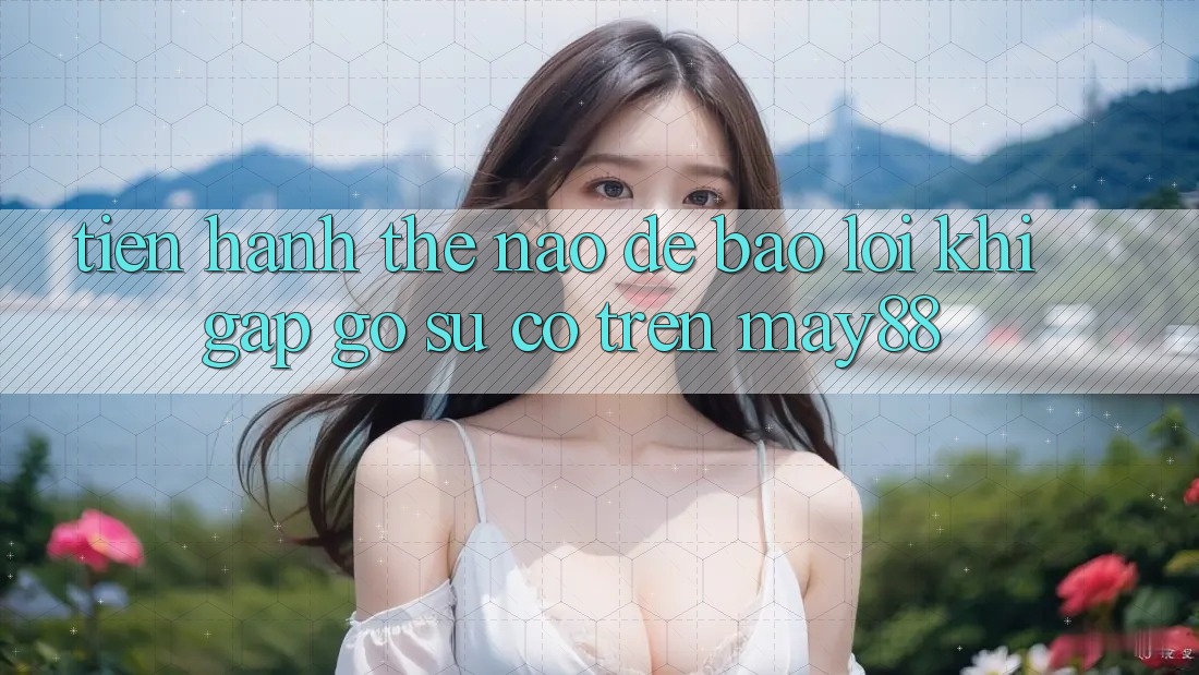 Tiến hành thế nào để báo lỗi khi gặp gỡ sự cố trên may88? Tiến hành thế nào để báo lỗi khi gặp gỡ sự cố trên may88?