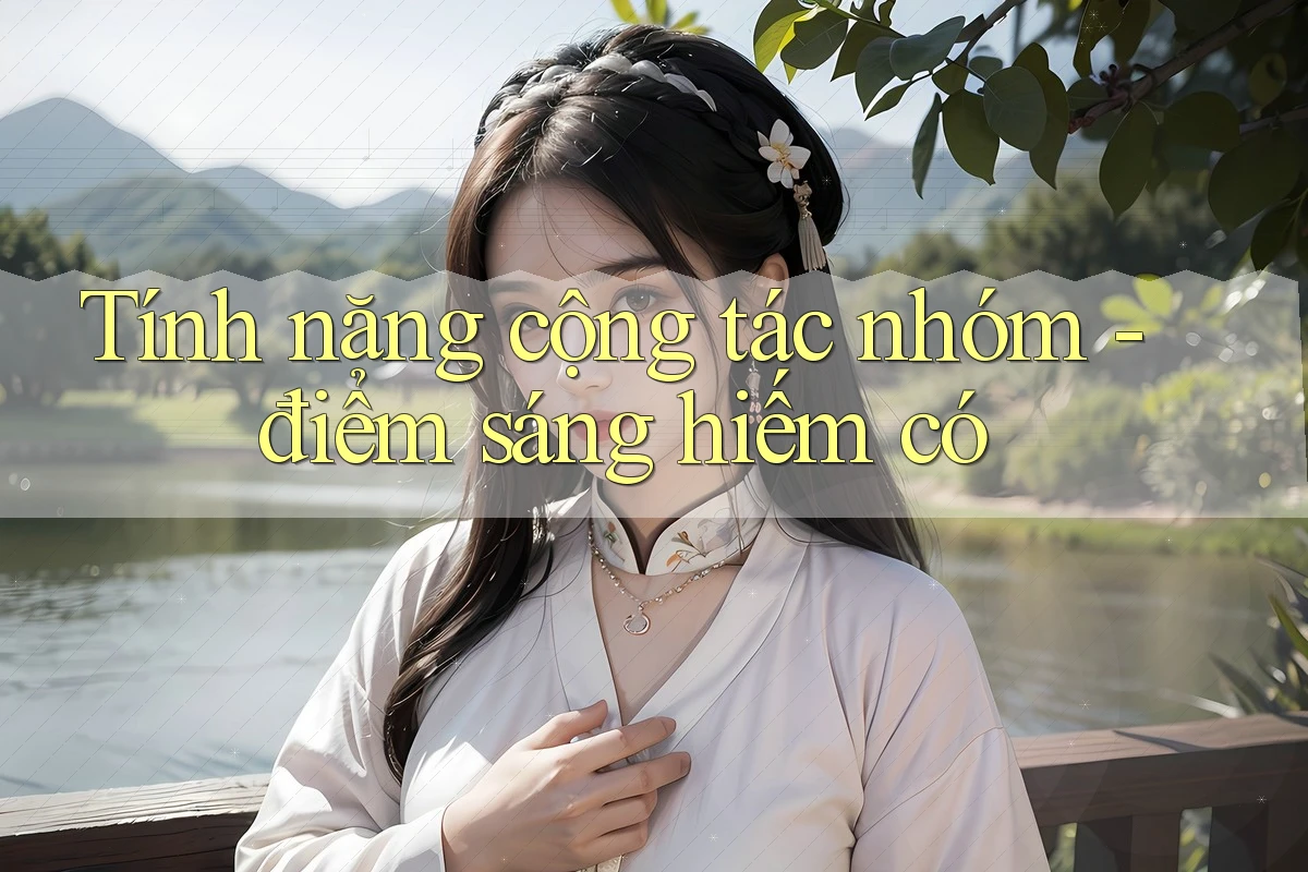 Tính năng cộng tác nhóm - điểm sáng hiếm có
