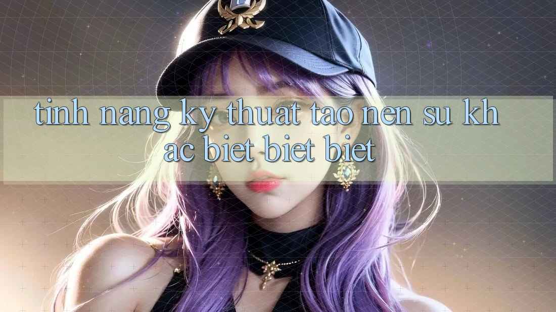 Tính năng kỹ thuật tạo nên sự khác biệt biệt biệt Tính năng kỹ thuật tạo nên sự khác biệt biệt biệt