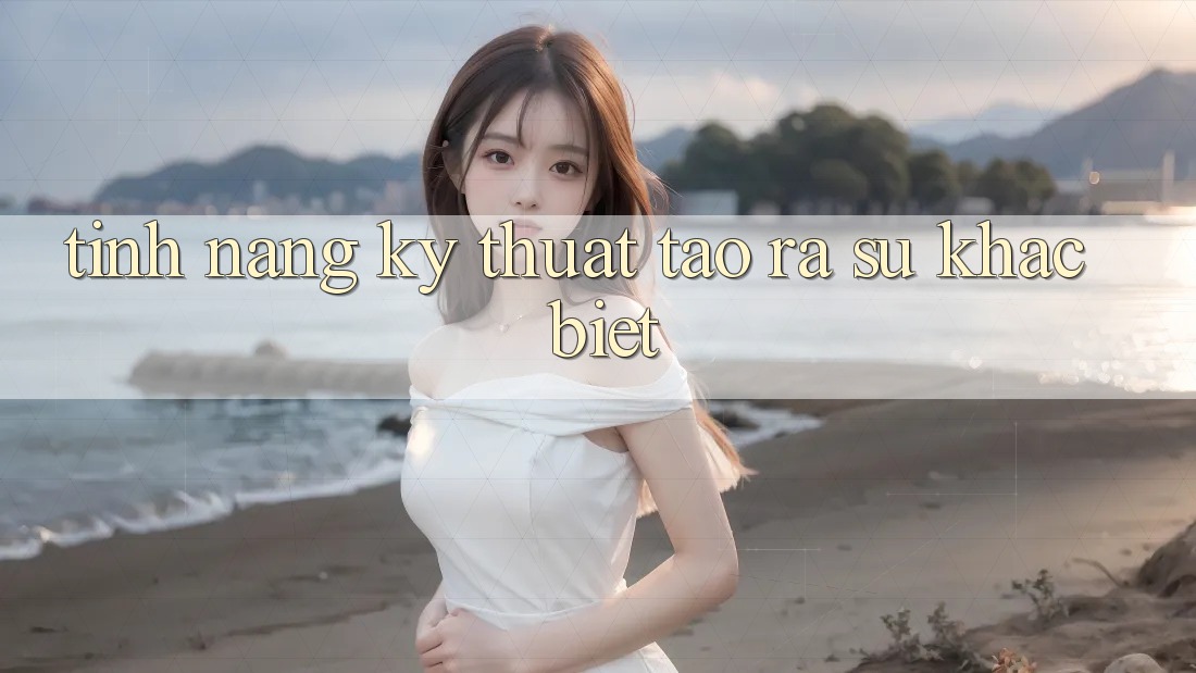 Tính năng kỹ thuật tạo ra sự khác biệt Tính năng kỹ thuật tạo ra sự khác biệt