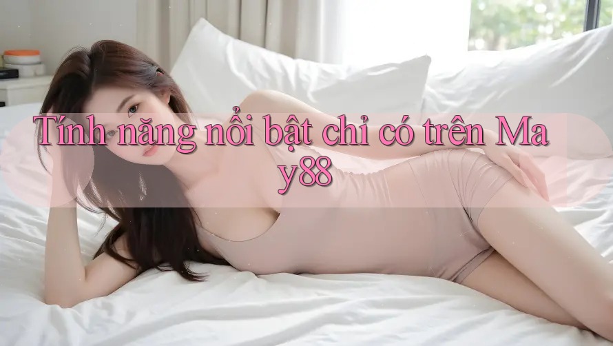 Tính năng nổi bật chỉ có trên May88 Tính năng nổi bật chỉ có trên May88