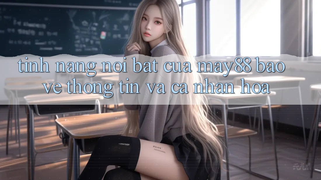 Tính năng nổi bật của may88: Bảo vệ thông tin và cá nhân hóa Tính năng nổi bật của may88: Bảo vệ thông tin và cá nhân hóa