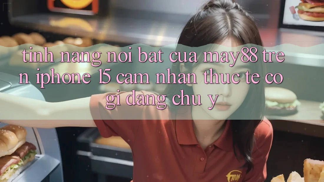 Tính năng nổi bật của may88 trên iPhone 15: Cảm nhận thực tế có gì đáng chú ý? Tính năng nổi bật của may88 trên iPhone 15: Cảm nhận thực tế có gì đáng chú ý?