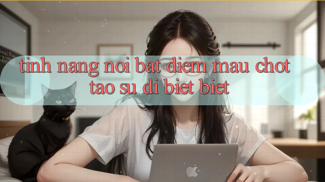Tính năng nổi bật: Điểm mấu chốt tạo sự dị biệt biệt Tính năng nổi bật: Điểm mấu chốt tạo sự dị biệt biệt