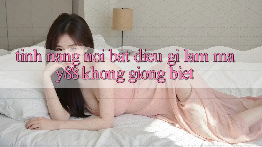 Tính năng nổi bật: Điều gì làm may88 không giống biệt? Tính năng nổi bật: Điều gì làm may88 không giống biệt?