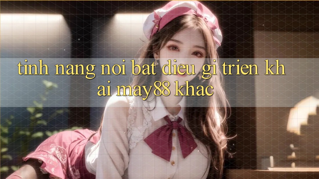 Tính năng nổi bật: Điều gì triển khai may88 khác? Tính năng nổi bật: Điều gì triển khai may88 khác?