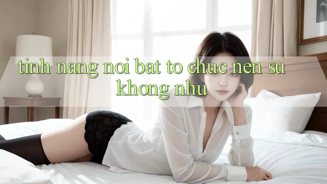 Tính năng nổi bật tổ chức nên sự không như Tính năng nổi bật tổ chức nên sự không như